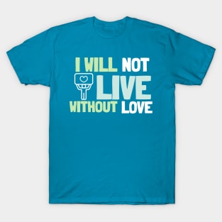 I will not live without love T-Shirt